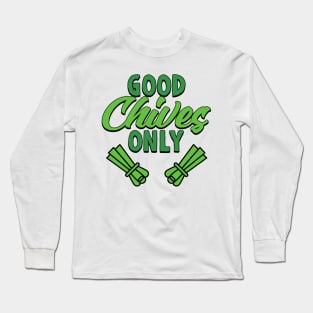 Good Chives Only Gardening Gift with Good Vibes Long Sleeve T-Shirt
